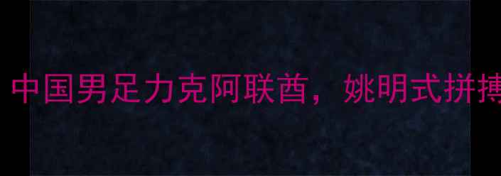图片 2003年世界杯预选赛经典战役：中国男足力克阿联酋，姚明式拼搏精神如何改写亚洲足球历史？1