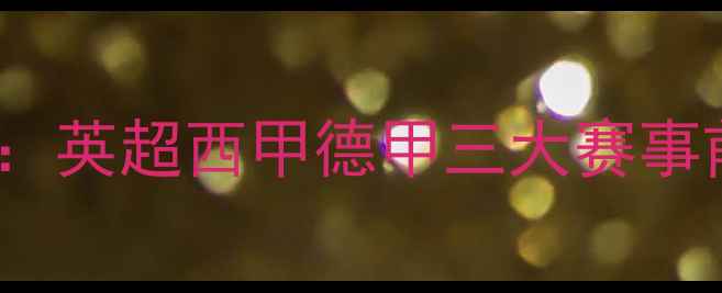 图片 6月11日焦点战：英超西甲德甲三大赛事前瞻与比赛预测