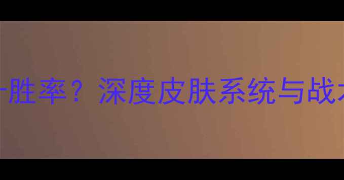 图片 FM模拟能否提升胜率？深度皮肤系统与战术搭配实战技巧