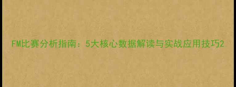 图片 FM比赛分析指南：5大核心数据解读与实战应用技巧2