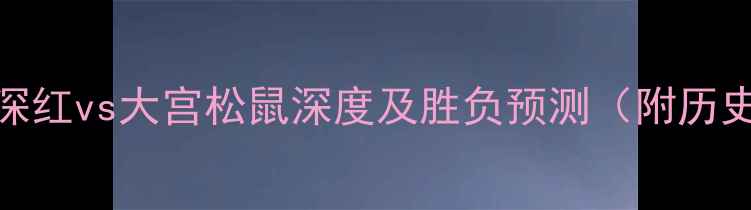 图片 J联赛焦点战：松本深红vs大宫松鼠深度及胜负预测（附历史数据与战术分析）2