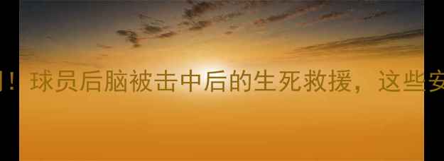 图片 ⚽足球比赛惊魂瞬间！球员后脑被击中后的生死救援，这些安全知识必须知道！1
