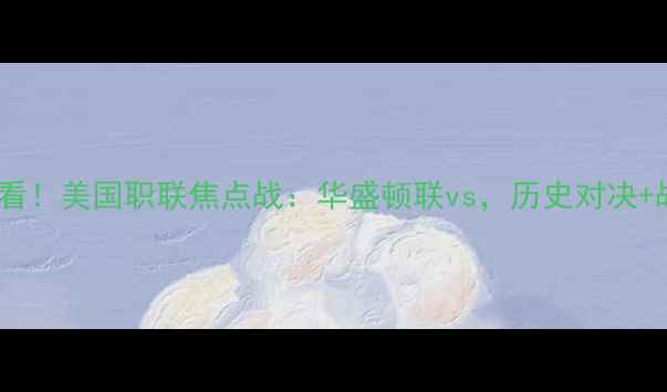 图片 ⚽️6月21日华盛顿联必看！美国职联焦点战：华盛顿联vs，历史对决+战术+观赛指南全攻略！2