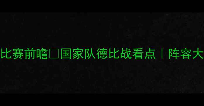 图片 ✨西班牙vs马洛卡比赛前瞻🔥国家队德比战看点｜阵容大换血vs老牌劲旅💥