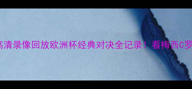 图片 世界杯小组赛高清录像回放欧洲杯经典对决全记录！看梅西C罗上演世纪同框1