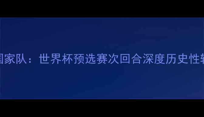 图片 中国男足vs意大利国家队：世界杯预选赛次回合深度历史性较量将定欧洲杯席位