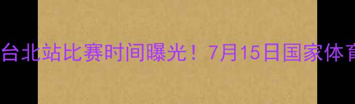 图片 中国男足台北站比赛时间曝光！7月15日国家体育场对决2