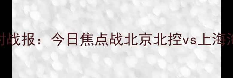 图片 中甲赛季最新积分榜+实时战报：今日焦点战北京北控vs上海海港，比分更新至第30轮2