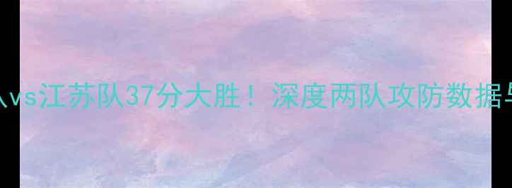 图片 中超广东队vs江苏队37分大胜！深度两队攻防数据与球迷热议