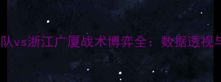 图片 中超第18轮广州队vs浙江广厦战术博弈全：数据透视与关键球员对决1