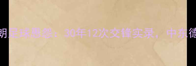 图片 伊拉克vs伊朗足球恩怨：30年12次交锋实录，中东德比隐藏真相