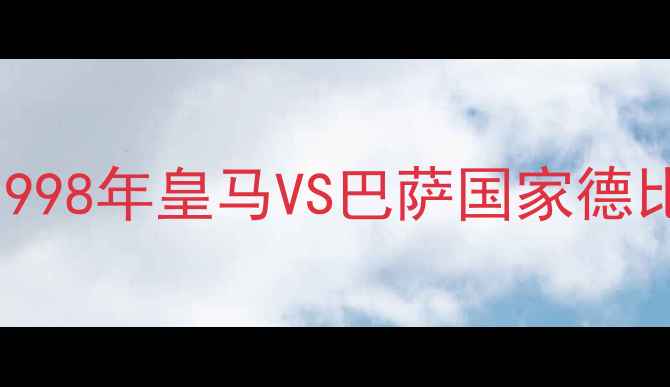 图片 伯纳乌史诗级对决：1998年皇马VS巴萨国家德比，齐达内封神之战全