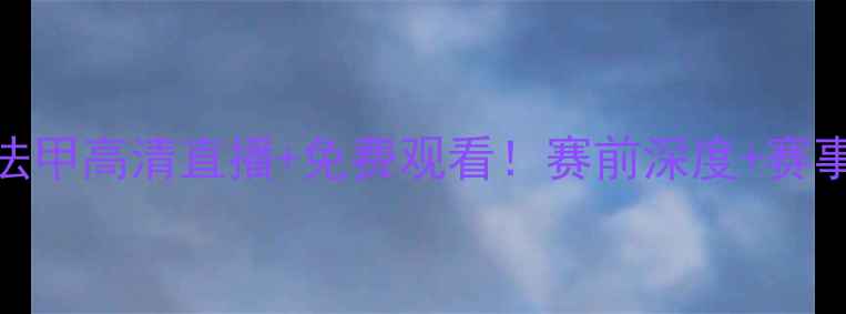 图片 兰斯vs里昂法甲高清直播+免费观看！赛前深度+赛事前瞻全攻略