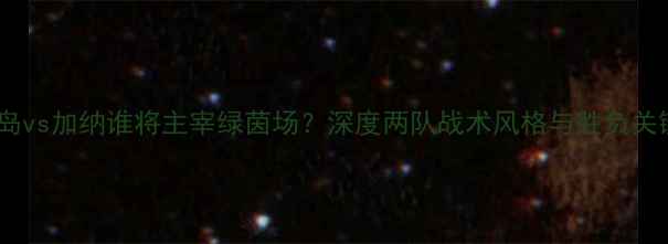 图片 冰岛vs加纳谁将主宰绿茵场？深度两队战术风格与胜负关键1