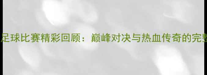 图片 华山杯足球比赛精彩回顾：巅峰对决与热血传奇的完整纪实1