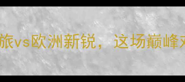 图片 博卡vs维斯特曼：南美劲旅vs欧洲新锐，这场巅峰对决暗藏三大战术杀机！2