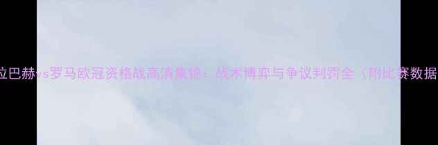 图片 卡拉巴赫vs罗马欧冠资格战高清集锦：战术博弈与争议判罚全（附比赛数据）1