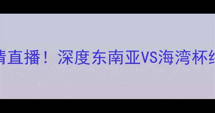 图片 印尼亚足vs阿联酋高清直播！深度东南亚VS海湾杯终极对决+赛程时间表2