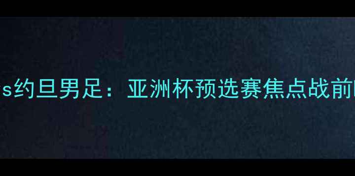 图片 印度男足vs约旦男足：亚洲杯预选赛焦点战前瞻与战术2