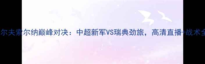 图片 埃尔夫索尔纳巅峰对决：中超新军VS瑞典劲旅，高清直播+战术全1