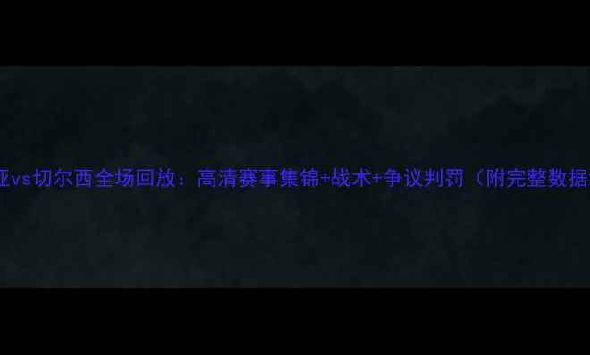 图片 塞维利亚vs切尔西全场回放：高清赛事集锦+战术+争议判罚（附完整数据统计）1