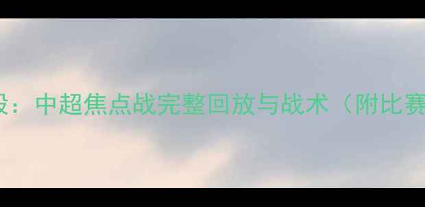 图片 山东泰山vs广厦控股：中超焦点战完整回放与战术（附比赛数据及赛后影响）2