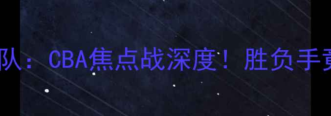 图片 山东泰山vs广州队：CBA焦点战深度！胜负手竟是这三大看点2