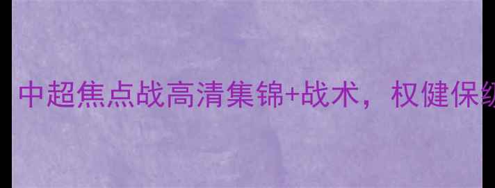 图片 山东鲁能vs天津权健：中超焦点战高清集锦+战术，权健保级压力下的生死较量！