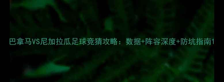 图片 巴拿马VS尼加拉瓜足球竞猜攻略：数据+阵容深度+防坑指南1