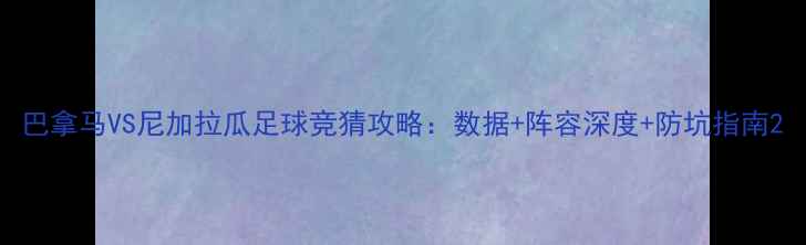 图片 巴拿马VS尼加拉瓜足球竞猜攻略：数据+阵容深度+防坑指南2