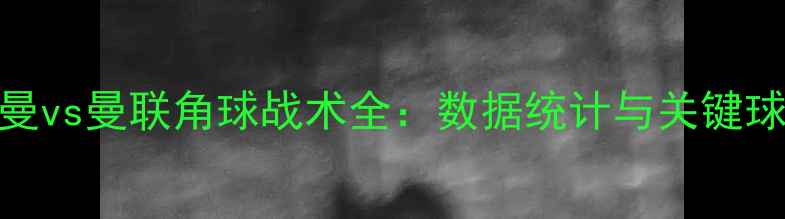 图片 巴黎圣日耳曼vs曼联角球战术全：数据统计与关键球员对决预测