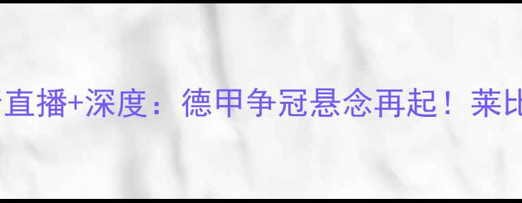 图片 德国杯拜仁vs莱比锡高清直播+深度：德甲争冠悬念再起！莱比锡能否终结拜仁霸权？1