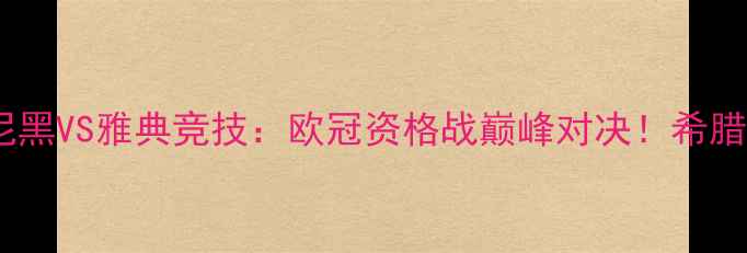 图片 德甲豪门拜仁慕尼黑VS雅典竞技：欧冠资格战巅峰对决！希腊铁骑能否逆袭？1