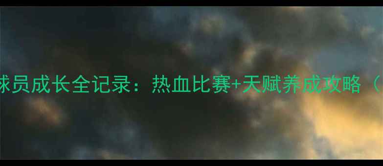 图片 意大利青训体系！少年球员成长全记录：热血比赛+天赋养成攻略（附青训机构选择指南）1