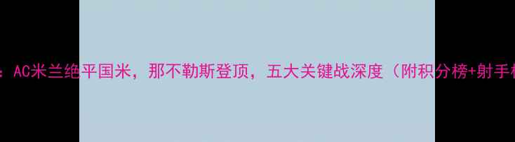 图片 意甲第轮战报：AC米兰绝平国米，那不勒斯登顶，五大关键战深度（附积分榜+射手榜+战术图解）