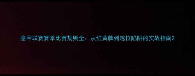 图片 意甲联赛赛季比赛规则全：从红黄牌到越位陷阱的实战指南2