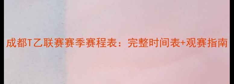 图片 成都T乙联赛赛季赛程表：完整时间表+观赛指南