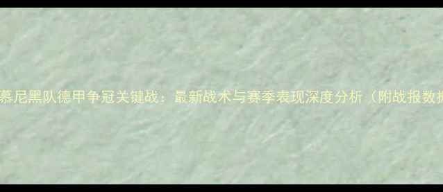 图片 拜仁慕尼黑队德甲争冠关键战：最新战术与赛季表现深度分析（附战报数据）1