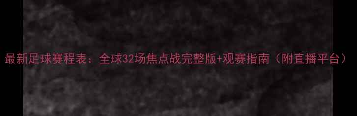图片 最新足球赛程表：全球32场焦点战完整版+观赛指南（附直播平台）