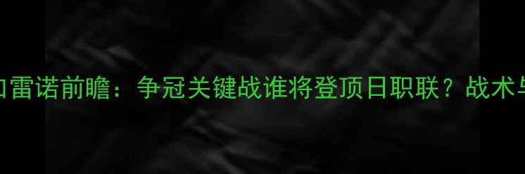图片 横滨水手vs山口雷诺前瞻：争冠关键战谁将登顶日职联？战术与历史交锋深度