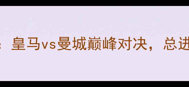 图片 欧冠决赛高清战报：皇马vs曼城巅峰对决，总进球数破纪录创历史