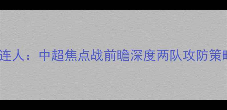 图片 河南建业VS大连人：中超焦点战前瞻深度两队攻防策略与争冠前景1