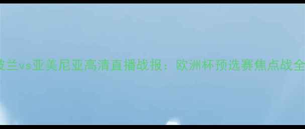 图片 波兰vs亚美尼亚高清直播战报：欧洲杯预选赛焦点战全2