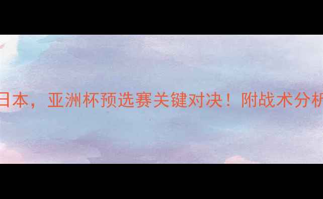 图片 男足国奥vs日本，亚洲杯预选赛关键对决！附战术分析+历史战绩2