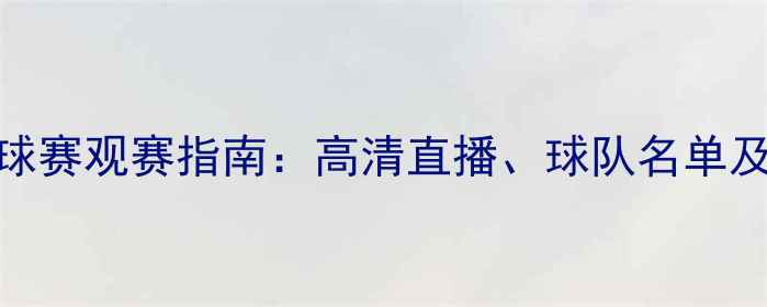 图片 白巧克力足球赛观赛指南：高清直播、球队名单及赛事资源全