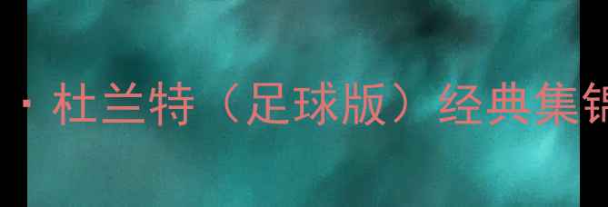 图片 纽卡斯尔vs巴塞罗那焦点战：凯文·杜兰特（足球版）经典集锦，看欧洲豪门如何演绎攻防艺术1