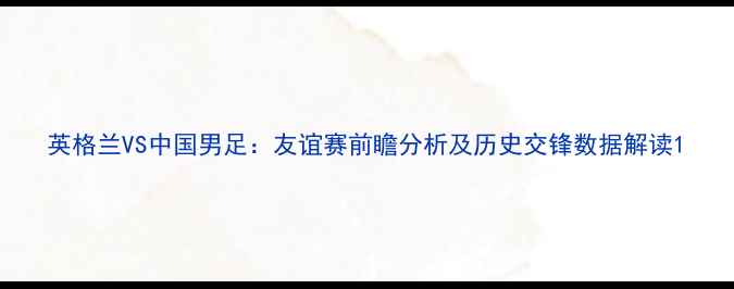 图片 英格兰VS中国男足：友谊赛前瞻分析及历史交锋数据解读1