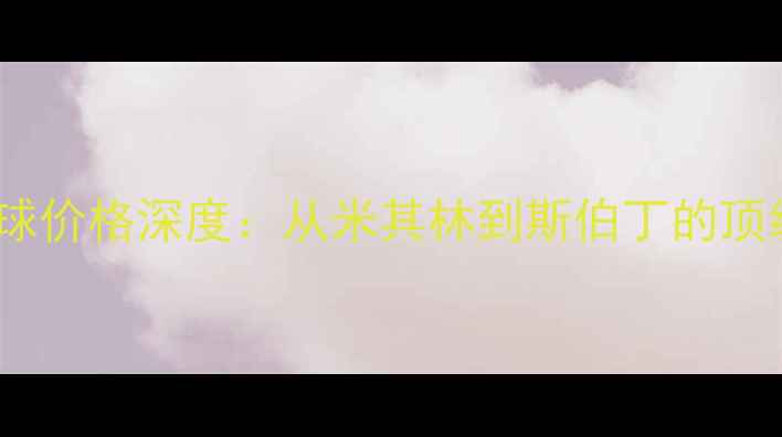 图片 英超比赛用球价格深度：从米其林到斯伯丁的顶级品牌成本1