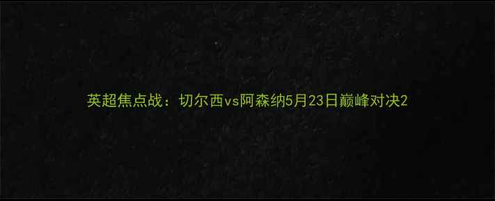 图片 英超焦点战：切尔西vs阿森纳5月23日巅峰对决2