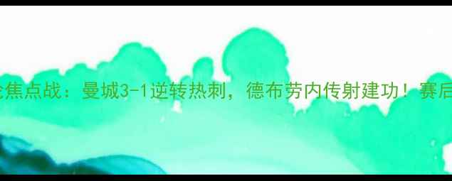 图片 英超第22轮焦点战：曼城3-1逆转热刺，德布劳内传射建功！赛后战术深度1